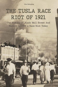 The Tusla Race Riot of 1921 The History of Black Wall Street And Factors Set Off a Race Riot Today (eBook, ePUB) - Colajuta, Jim
