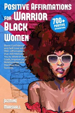 Positive Affirmations for Warrior Black Women: Boost Confidence and Self-Love with 700+ Affirmations that Will Motivate You to Work on Your Goals, Improve your Relationships and Manifest Your Success (eBook, ePUB) - Marshall, Jazmine