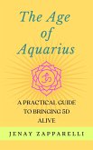 The Age of Aquarius: A Practical Guide to Bringing 5D Alive (eBook, ePUB)