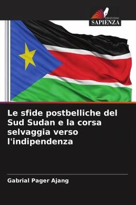 Le sfide postbelliche del Sud Sudan e la corsa selvaggia verso l'indipendenza Le sfide postbelliche del Sud Sudan e la corsa selvaggia verso l'indipendenza