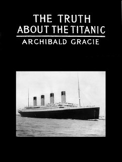 The Truth About The Titanic (eBook, ePUB) - Archibald Gracie, Colonel