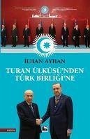 Turan Ülküsünden Türk Birligine - Ayhan, Ilhan