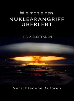 Wie man einen Nuklearangriff überlebt - PRAXISLEITFADEN (übersetzt) (eBook, ePUB) - Autoren, Verschiedene