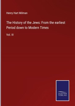 The History of the Jews: From the earliest Period down to Modern Times - Milman, Henry Hart