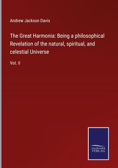 The Great Harmonia: Being a philosophical Revelation of the natural, spiritual, and celestial Universe - Davis, Andrew Jackson