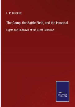 The Camp, the Battle Field, and the Hospital - Brockett, L. P.