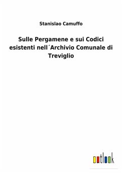 Sulle Pergamene e sui Codici esistenti nell´Archivio Comunale di Treviglio - Camuffo, Stanislao