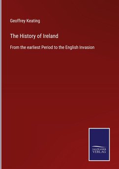 The History of Ireland - Keating, Geoffrey