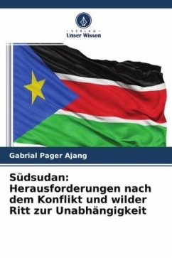 Südsudan: Herausforderungen nach dem Konflikt und wilder Ritt zur Unabhängigkeit - Ajang, Gabrial Pager