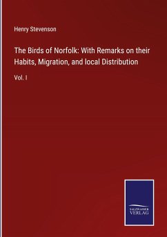 The Birds of Norfolk: With Remarks on their Habits, Migration, and local Distribution - Stevenson, Henry