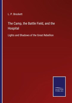 The Camp, the Battle Field, and the Hospital - Brockett, L. P.