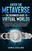 Enter the Metaverse - The Beginners Guide to Virtual Worlds: NFT Games, Play-to-Earn, GameFi, and Blockchain Entertainment such as Axie Infinity, Decentraland, The Sandbox, Meta, Gala, Gods Unchained (eBook, ePUB)