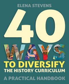 40 Ways to Diversify the History Curriculum (eBook, ePUB) - Stevens, Elena