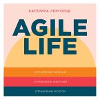 Agile life: Kak vyvesti zhizn' na novuyu orbitu, ispol'zuya metody agile-planirovaniya, nejrofiziologiyu i samokouching (MP3-Download)