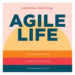 Agile life: Kak vyvesti zhizn' na novuyu orbitu, ispol'zuya metody agile-planirovaniya, nejrofiziologiyu i samokouching (MP3-Download) - Katerina Lengold