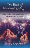 The Book of Beautiful Feelings: Thee Quintessential Guide To Deliberate Creation (eBook, ePUB)