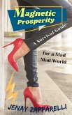 Magnetic Prosperity: A Survival Guide for a Mad Mad World (eBook, ePUB)