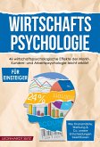 Wirtschaftspsychologie für Einsteiger: 46 wirtschaftspsychologische Effekte der Markt-, Kunden- und Arbeitspsychologie leicht erklärt Wie Finanzmärkte, Werbung & Co. unsere Entscheidungen beeinflussen (eBook, ePUB)