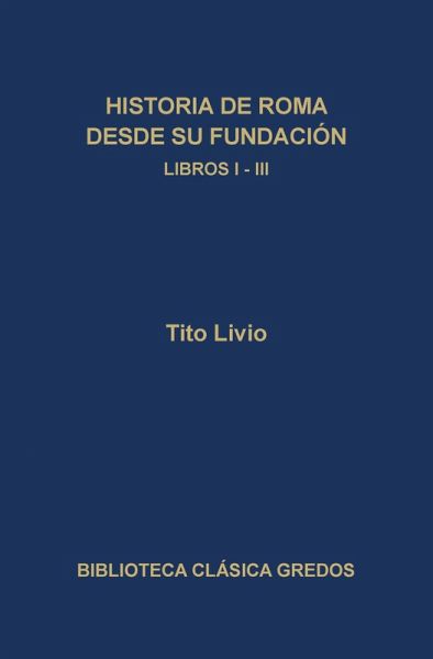 Historia de Roma desde su fundación. Libros I-III (eBook, ePUB) Historia de Roma desde su fundación. Libros I-III (eBook, ePUB)