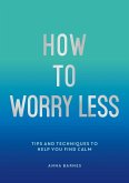 How To Worry Less (eBook, ePUB)