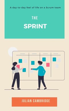 The Sprint: A Day-to-Day Feel of Life on a Scrum Team (Workflow Management, #1) (eBook, ePUB) - Cambridge, Julian