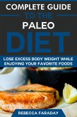 Complete Guide to the Paleo Diet: Lose Excess Body Weight While Enjoying Your Favorite Foods (eBook, ePUB)