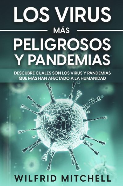 Los Virus más Peligrosos y Pandemias: Descubre Cuales son los Virus y Pandemias que más han Afectado a la Humanidad (eBook, ePUB)