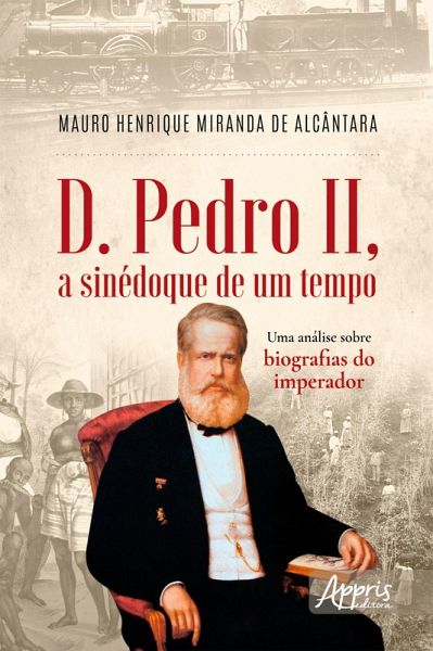 D. Pedro II, a Sinédoque de um Tempo: Uma Análise sobre Biografias do Imperador (eBook, ePUB)