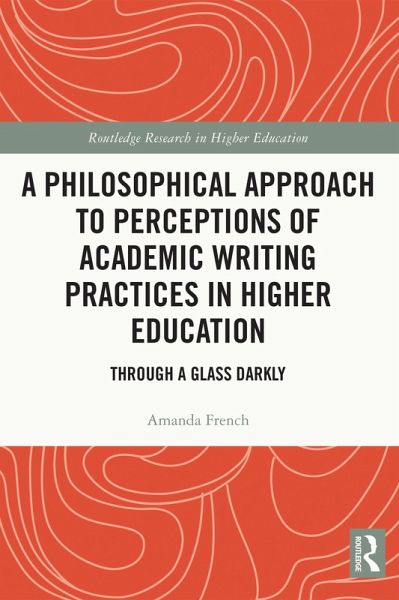 A Philosophical Approach to Perceptions of Academic Writing Practices in Higher Education (eBook, ePUB) A Philosophical Approach to Perceptions of Academic Writing Practices in Higher Education (eBook, ePUB)