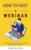 How To Host A Webinar - The Ultimate Guide To Running A Successful Webinar (eBook, ePUB)