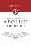 Biblical Strategies to Abolish Abortion (eBook, ePUB)