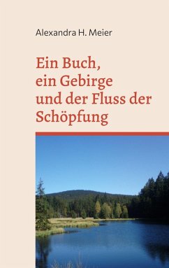 Ein Buch, ein Gebirge und der Fluss der Schöpfung (eBook, ePUB) - Meier, Alexandra H.