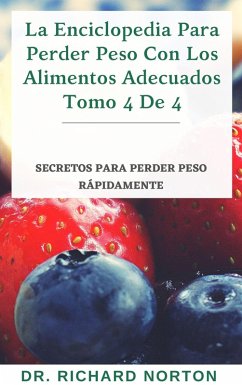 Cover La Enciclopedia Para Perder Peso Con Los Alimentos Adecuados Tomo 4 De 4: Secretos para perder peso rápidamente (eBook, ePUB)