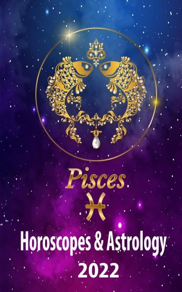 Pisces Horoscopes & Astrology 2022 (world astrology predictions 2022, #12) (eBook, ePUB)