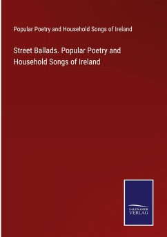 Street Ballads. Popular Poetry and Household Songs of Ireland - Popular Poetry and Household Songs of Ireland