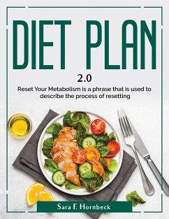 Diet Plan 2.0: Reset Your Metabolism is a phrase that is used to describe the process of resetting - Sara F Hornbeck