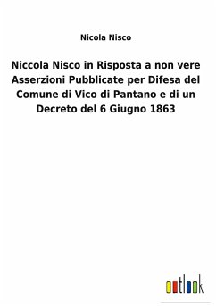 Niccola Nisco in Risposta a non vere Asserzioni Pubblicate per Difesa del Comune di Vico di Pantano e di un Decreto del 6 Giugno 1863