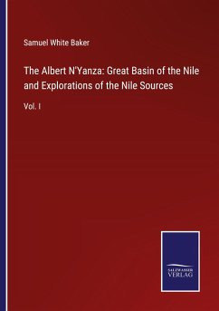 The Albert N'Yanza: Great Basin of the Nile and Explorations of the Nile Sources - Baker, Samuel White