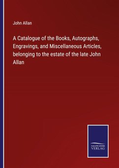 A Catalogue of the Books, Autographs, Engravings, and Miscellaneous Articles, belonging to the estate of the late John Allan - Allan, John