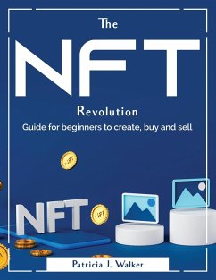 The Nft Revolution: Guide for beginners to create, buy and sell - Patricia J Walker