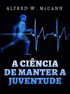 A Ciência de manter a Juventude (Traduzido) (eBook, ePUB) - W. McCann, Alfred