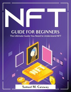 NFT Guide For Beginners: The Ultimate Guide You Need to Understand NFT - Samuel M Caraway