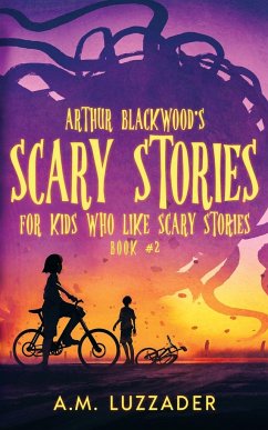 Arthur Blackwood's Scary Stories for Kids who Like Scary Stories - Luzzader, A. M.