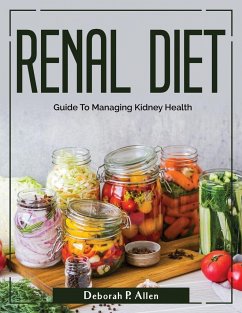 Renal Diet: Guide To Managing Kidney Health - Deborah P Allen