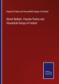 Street Ballads. Popular Poetry and Household Songs of Ireland