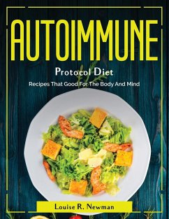 Autoimmune Protocol Diet: Recipes That Good For The Body And Mind - Louise R Newman
