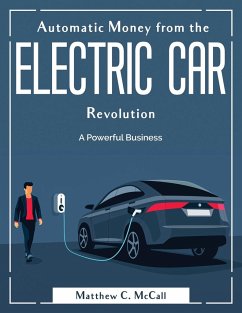 Automatic Money from the Electric Car Revolution: A Powerful Business - Matthew C McCall
