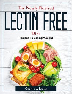 The Newly Revised Lectin Free Diet: Recipes To Losing Weight - Charlie J Lloyd