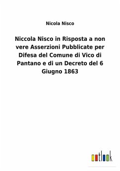 Niccola Nisco in Risposta a non vere Asserzioni Pubblicate per Difesa del Comune di Vico di Pantano e di un Decreto del 6 Giugno 1863 - Nisco, Nicola