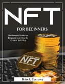 NFT For Beginners: The Simple Guide for Beginners on How to Create, Sell, Buy